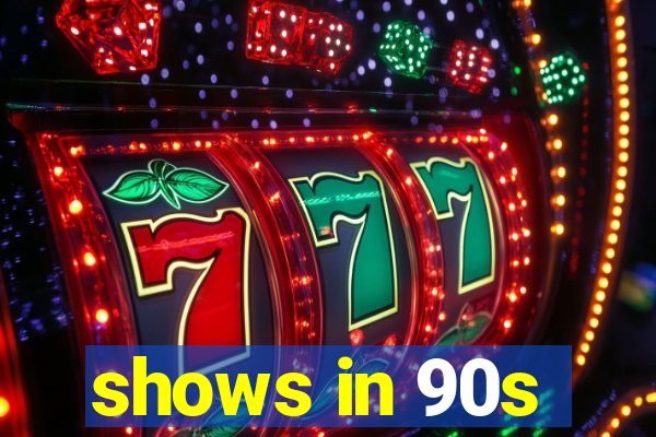 shows in 90s